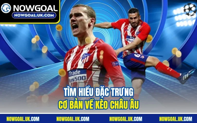 Tìm hiểu đặc trưng cơ bản về kèo châu Âu